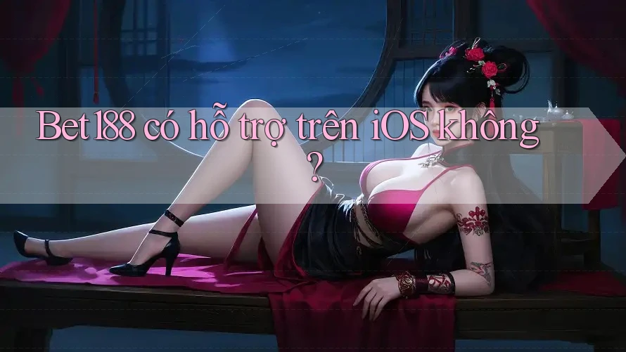 Bet188 có hỗ trợ trên iOS không? Bet188 có hỗ trợ trên iOS không?