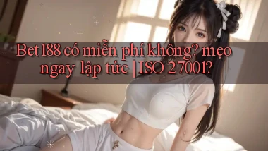 Bet188 có miễn phí không mẹo ngay lập tức ISO 27001