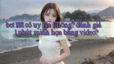 bet188 có uy tín không đánh giá 1 phút minh họa bằng video