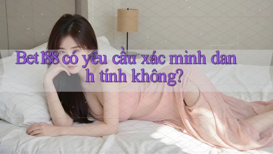 Bet188 có yêu cầu xác minh danh tính không? Bet188 có yêu cầu xác minh danh tính không?