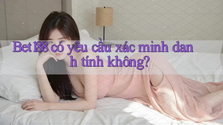 bet188 có yêu cầu xác minh danh tính không? bet188 có yêu cầu xác minh danh tính không?