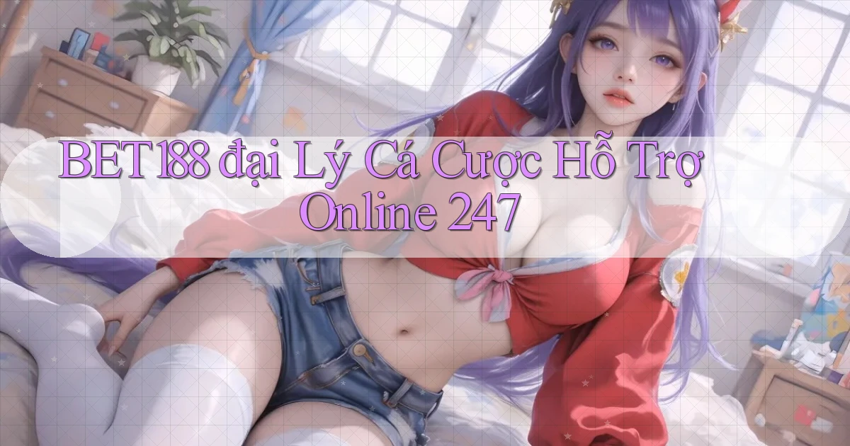 bet188  đại lý cá cược hỗ trợ online 24／7