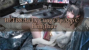 bet188  đại lý cung cấp app chính thức