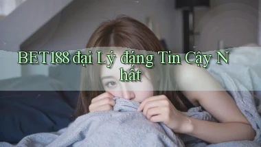 bet188  đại lý đáng tin cậy nhất