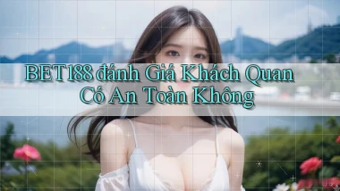 bet188 đánh giá khách quan có an toàn không