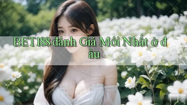 bet188 đánh giá mới nhất ở đâu