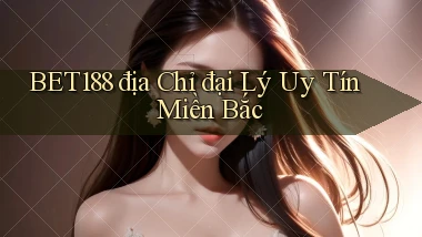 bet188  địa chỉ đại lý uy tín miền bắc