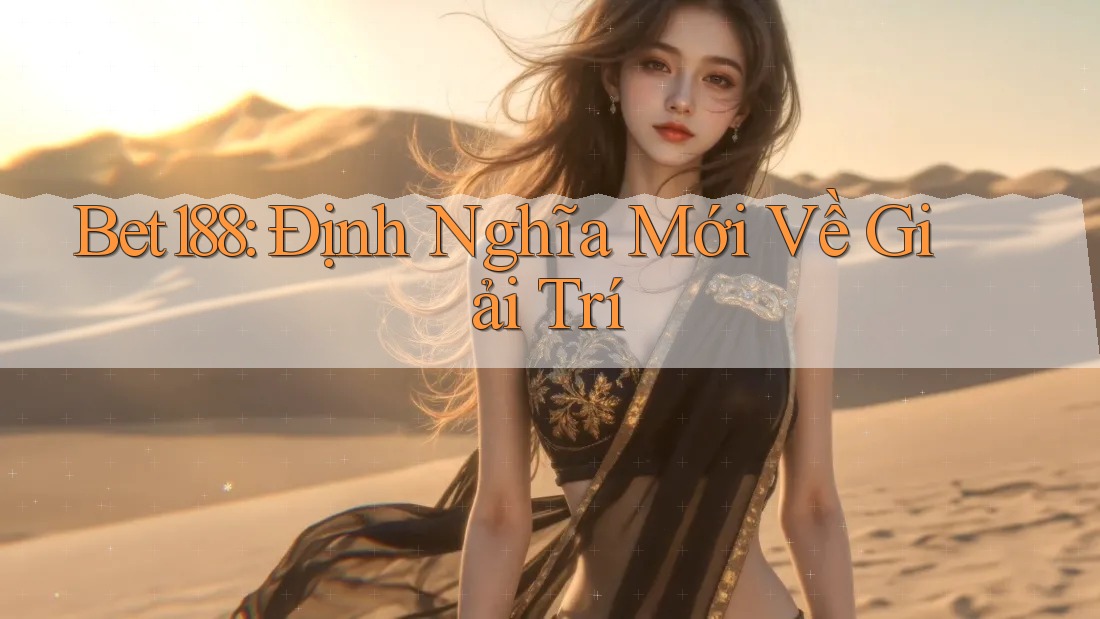 Bet188: Định Nghĩa Mới Về Giải Trí Bet188: Định Nghĩa Mới Về Giải Trí