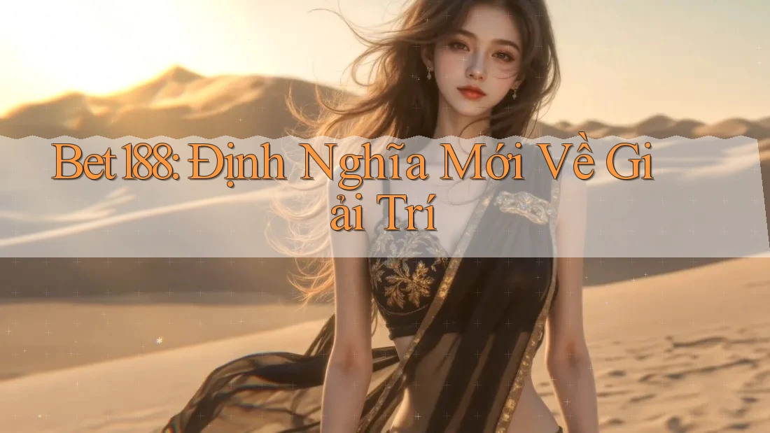 Bet188: Định Nghĩa Mới Về Giải Trí