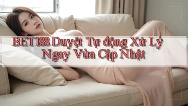 bet188 duyệt tự động xử lý ngay vừa cập nhật