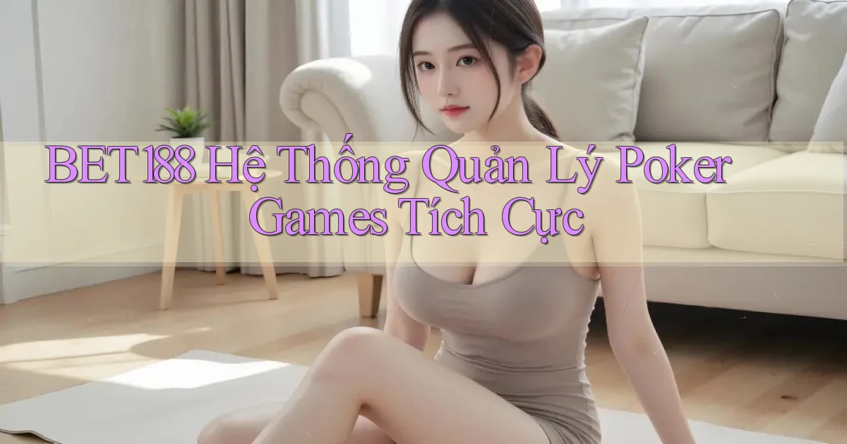 bet188  hệ thống quản lý poker games tích cực