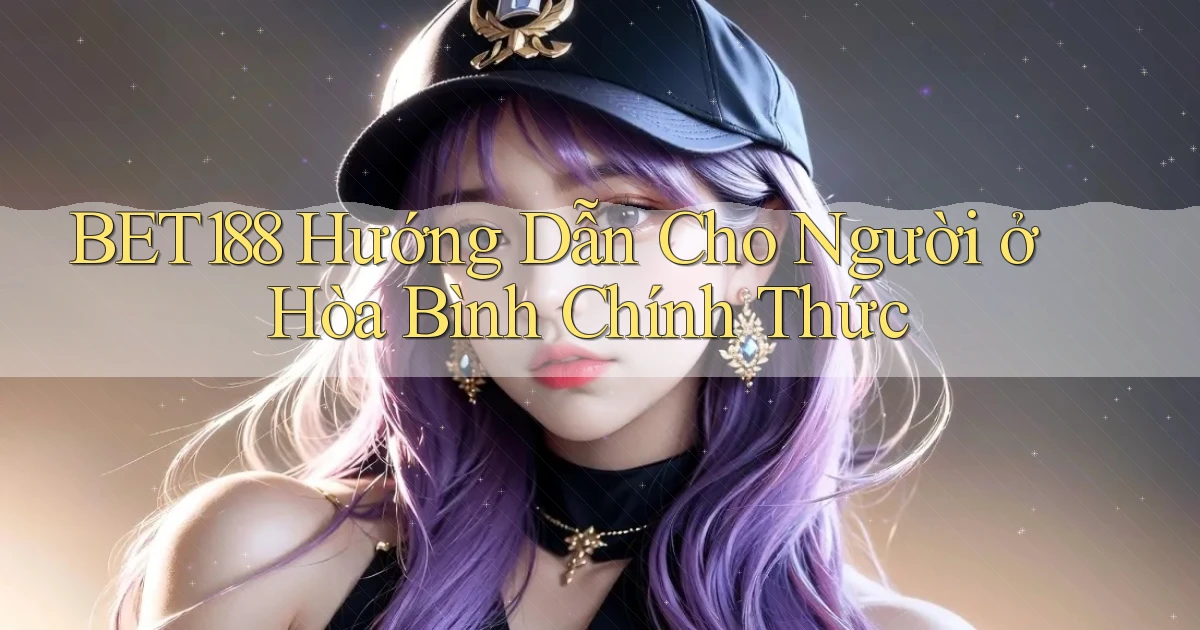bet188 hướng dẫn cho người ở Hòa Bình chính thức