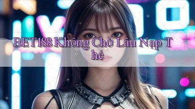 bet188 không chờ lâu nạp thẻ
