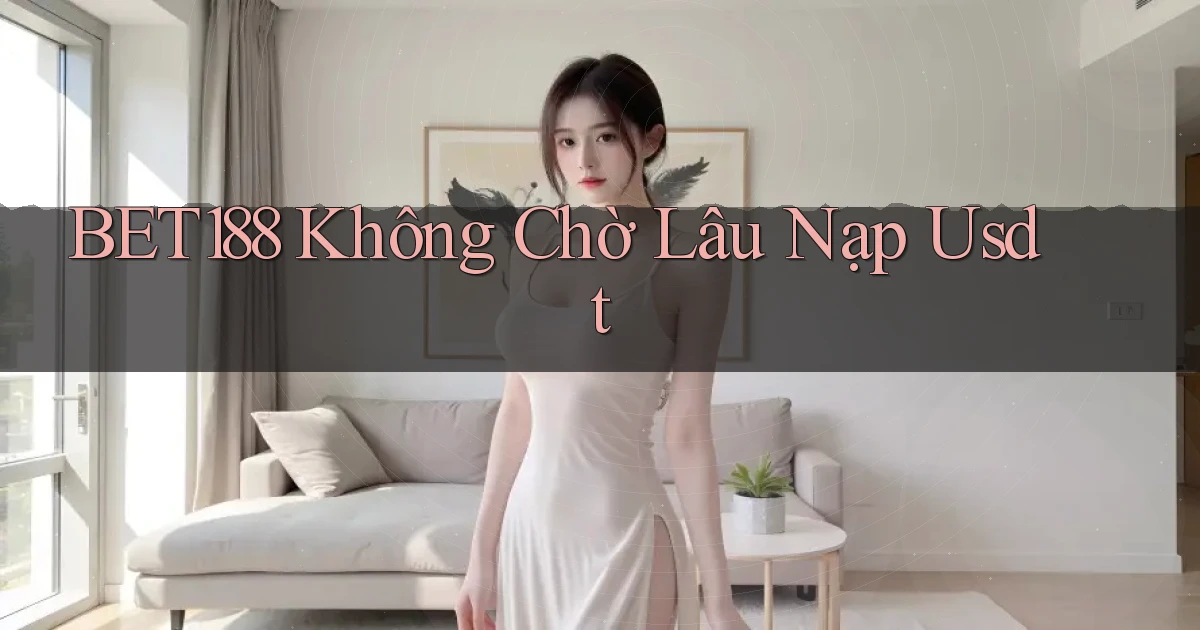 bet188 không chờ lâu nạp usdt