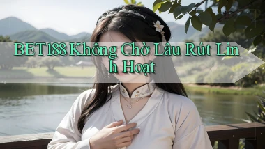 bet188 không chờ lâu rút linh hoạt