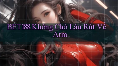 bet188 không chờ lâu rút về atm