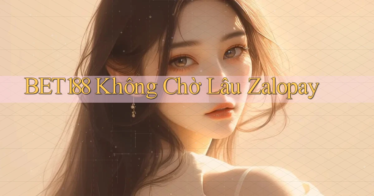 bet188 không chờ lâu zalopay
