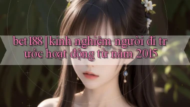 bet188 kinh nghiệm người đi trước hoạt động từ năm 2015