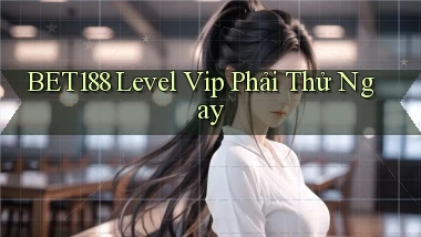 bet188 level vip phải thử ngay