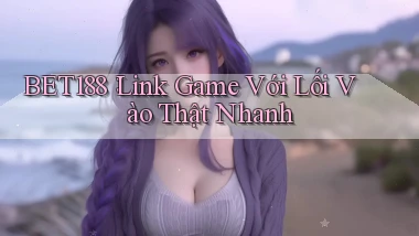 bet188： Link Game Với Lối Vào Thật Nhanh