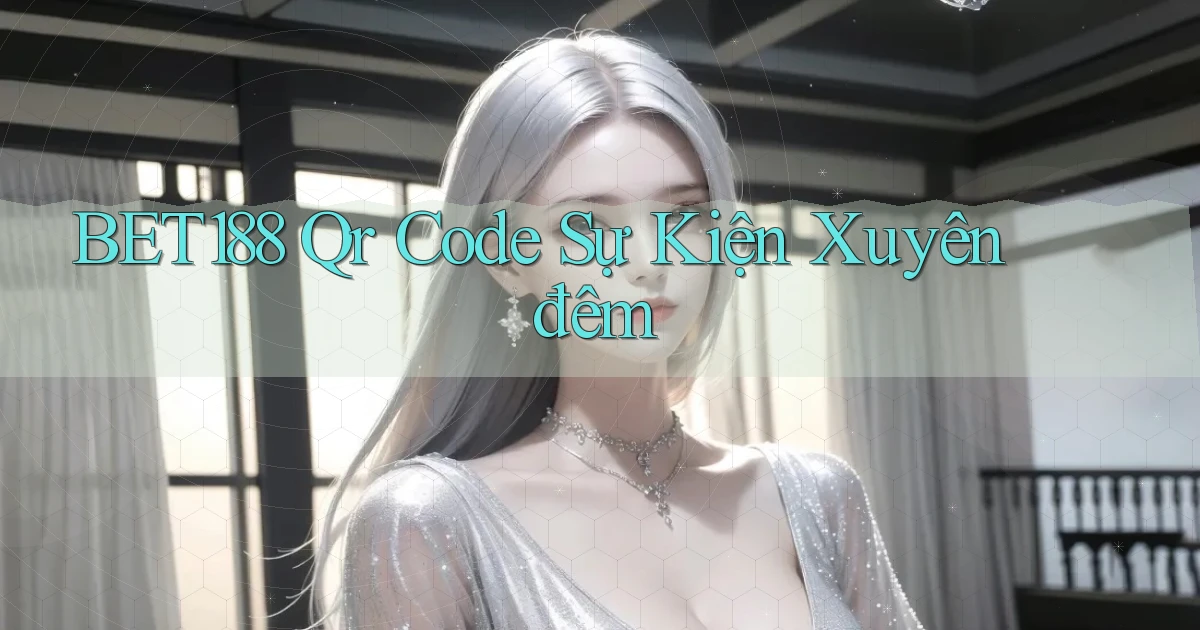 bet188 qr code sự kiện xuyên đêm