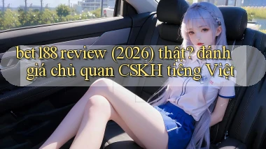 bet188 review (2026) thật đánh giá chủ quan CSKH tiếng Việt