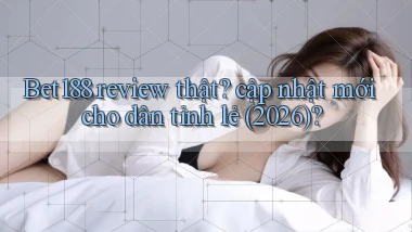Bet188 review thật cập nhật mới cho dân tỉnh lẻ (2026)