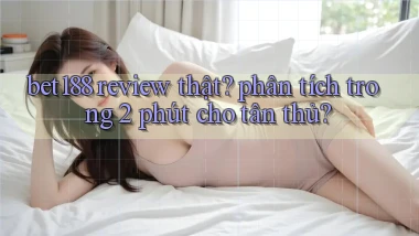 bet188 review thật phân tích trong 2 phút cho tân thủ