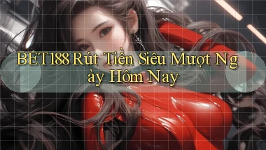 bet188 rút tiền siêu mượt ngày hôm nay