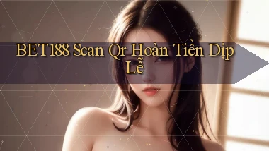 bet188 scan qr hoàn tiền dịp lễ