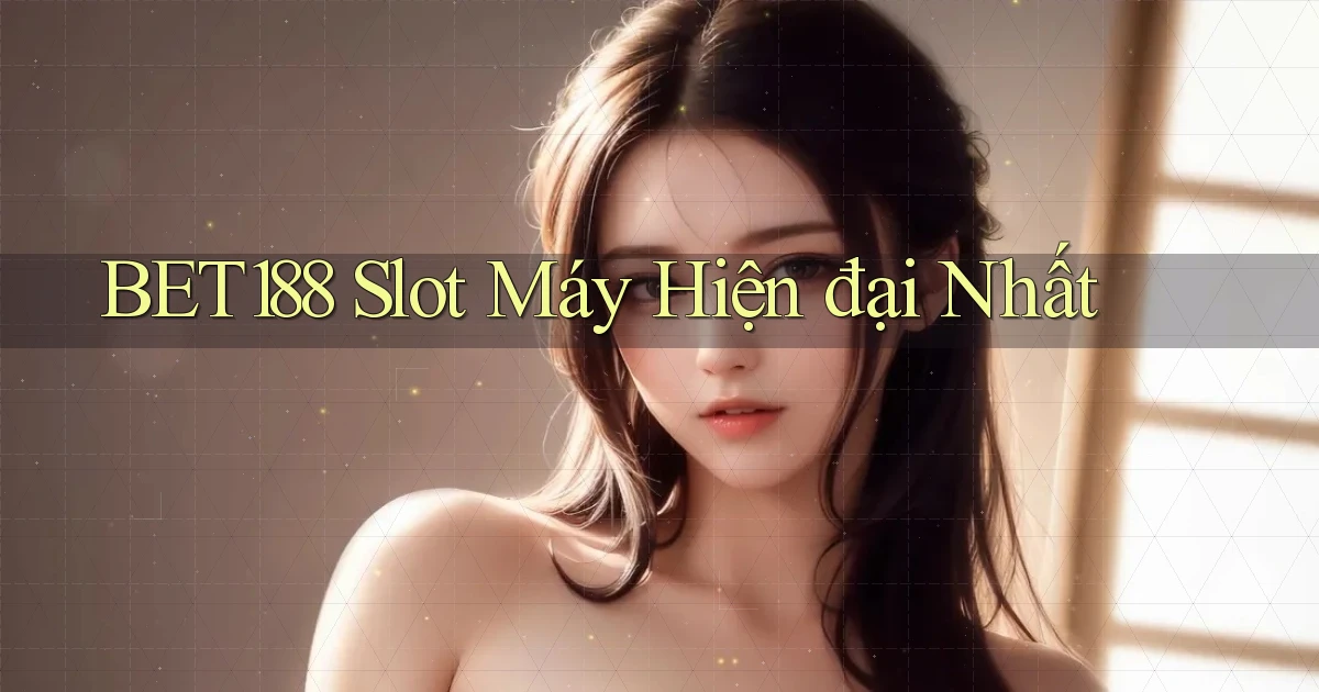 bet188  slot máy hiện đại nhất