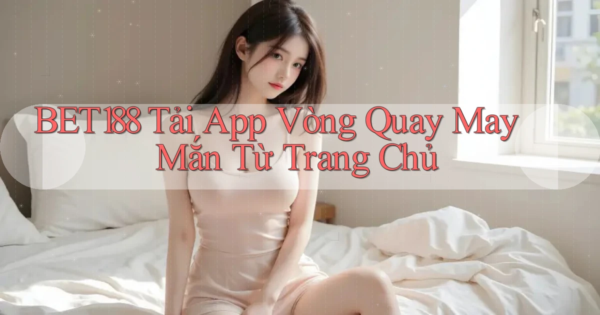 bet188  tải app vòng quay may mắn từ trang chủ