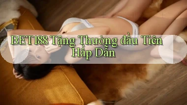 bet188  tặng thưởng đầu tiên hấp dẫn