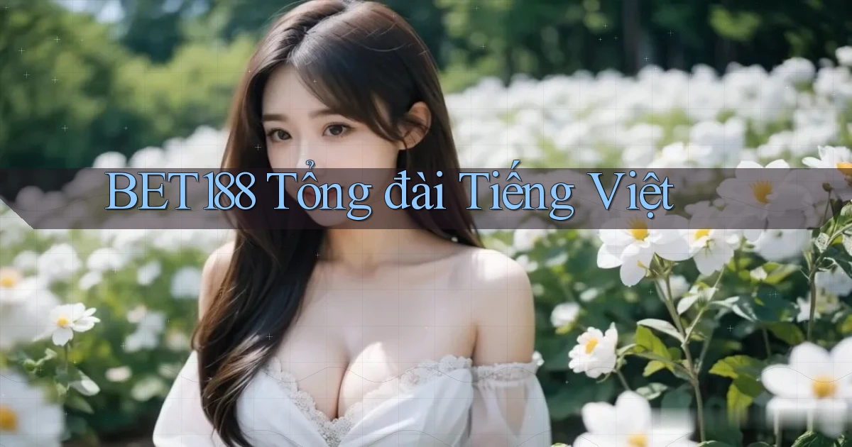 bet188 tổng đài tiếng việt