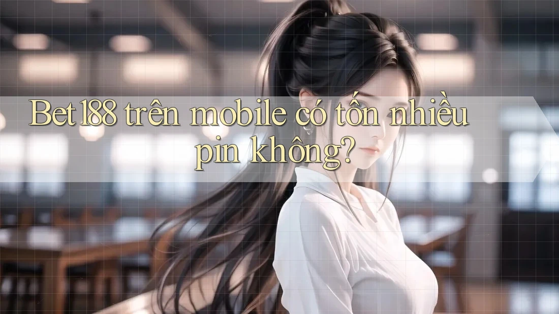 Bet188 trên mobile có tốn nhiều pin không? Bet188 trên mobile có tốn nhiều pin không?