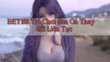 bet188  Trò chơi đua gà thay đổi liên tục