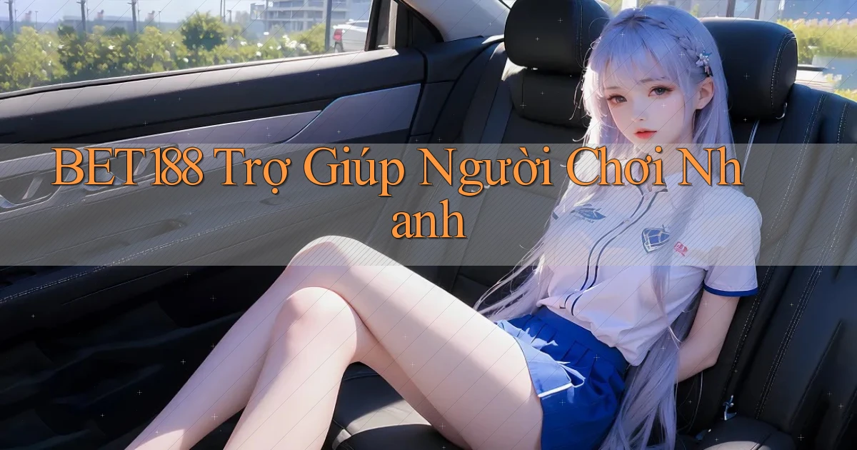 bet188  trợ giúp người chơi nhanh