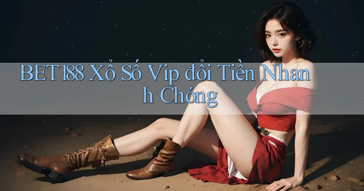 bet188  Xổ số vip đổi tiền nhanh chóng