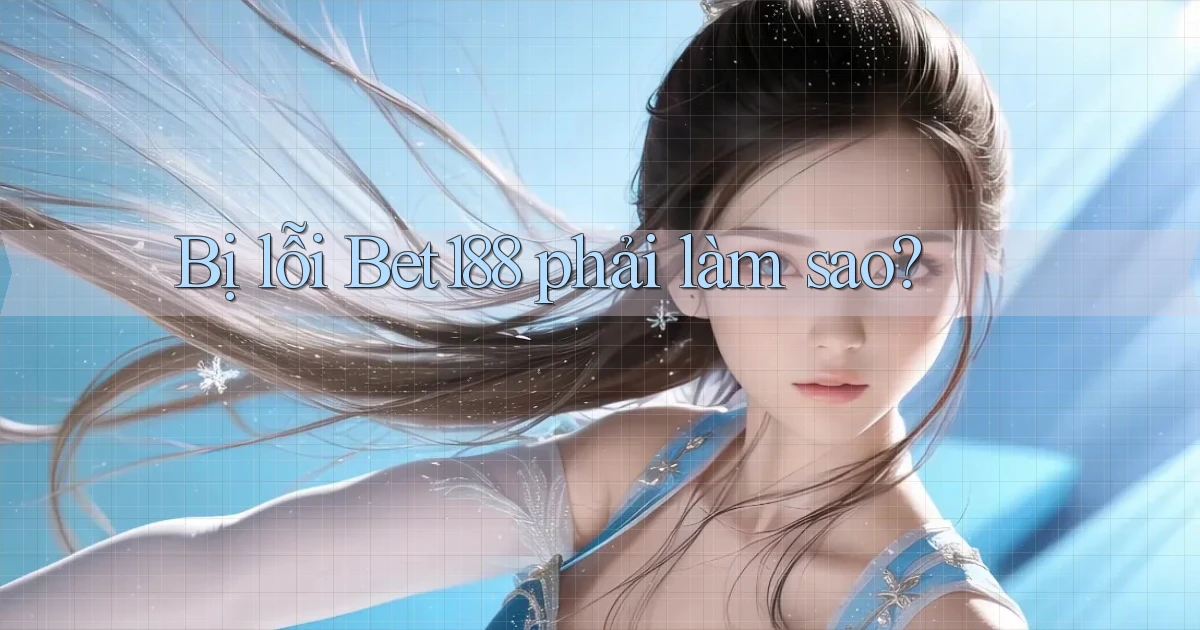 bị lỗi bet188 phải làm sao