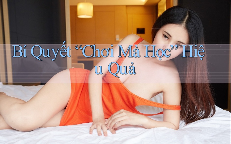 Bí Quyết “Chơi Mà Học” Hiệu Quả Bí Quyết “Chơi Mà Học” Hiệu Quả