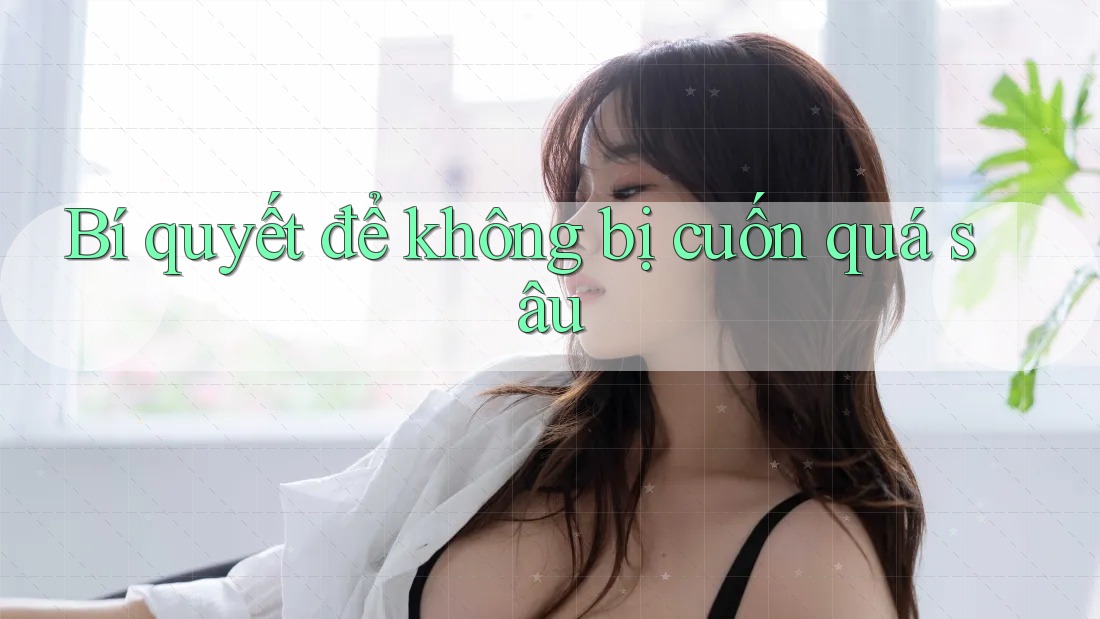 Bí quyết để không bị cuốn quá sâu