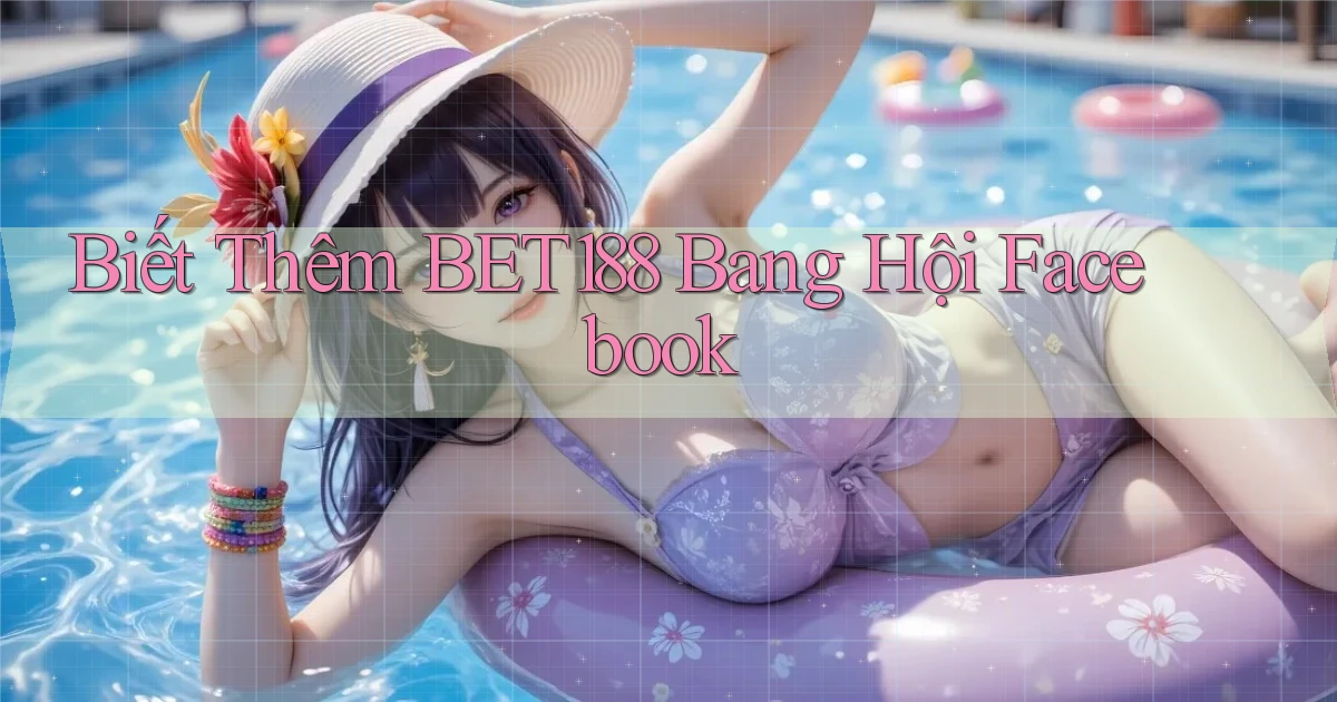 biết thêm bet188 bang hội facebook