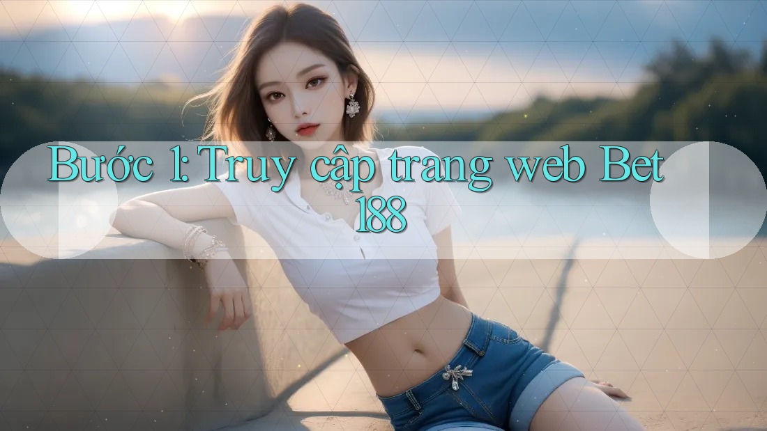 Bước 1: Truy cập trang web Bet188