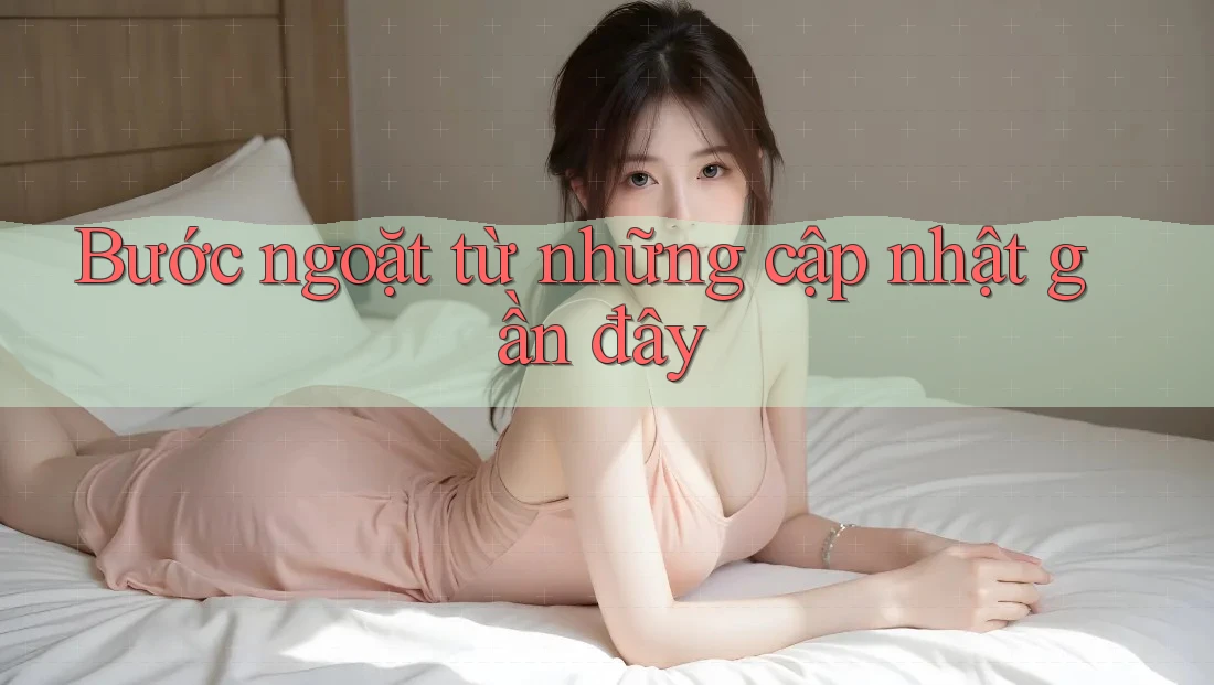 Bước ngoặt từ những cập nhật gần đây