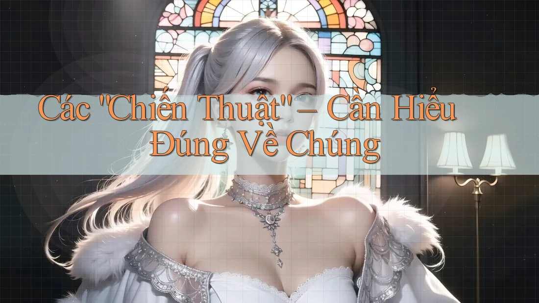 Các “Chiến Thuật” – Cần Hiểu Đúng Về Chúng