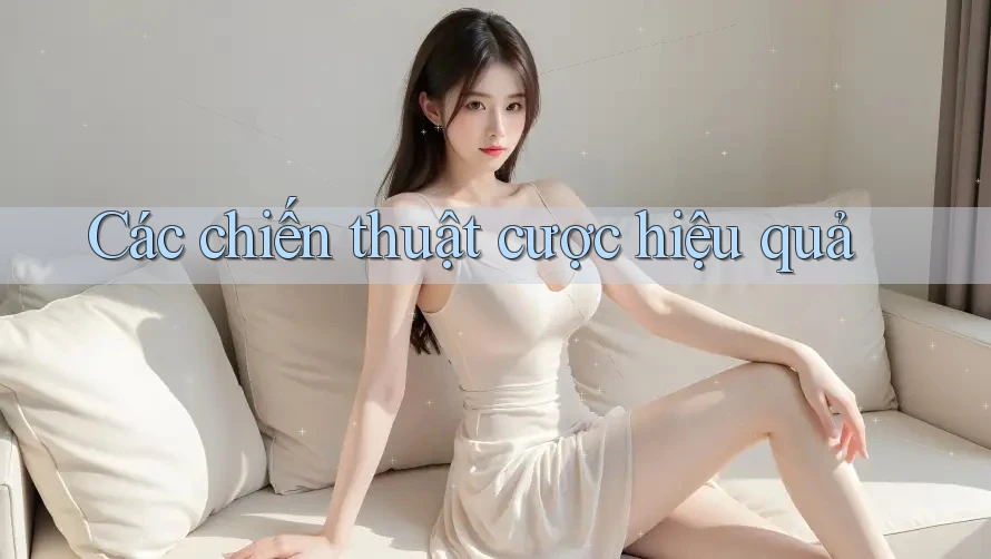 Các Chiến Thuật Cược Hiệu Quả