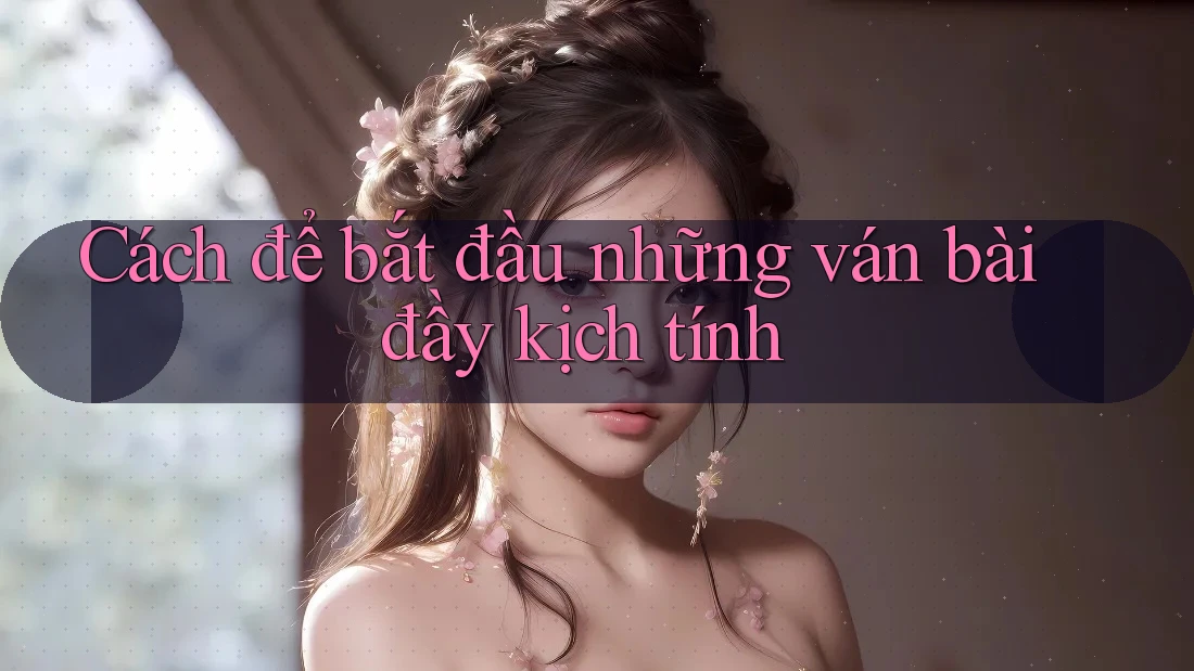 Cách để bắt đầu những ván bài đầy kịch tính Cách để bắt đầu những ván bài đầy kịch tính