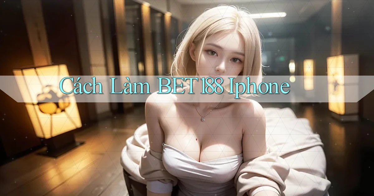 cách làm bet188 iphone