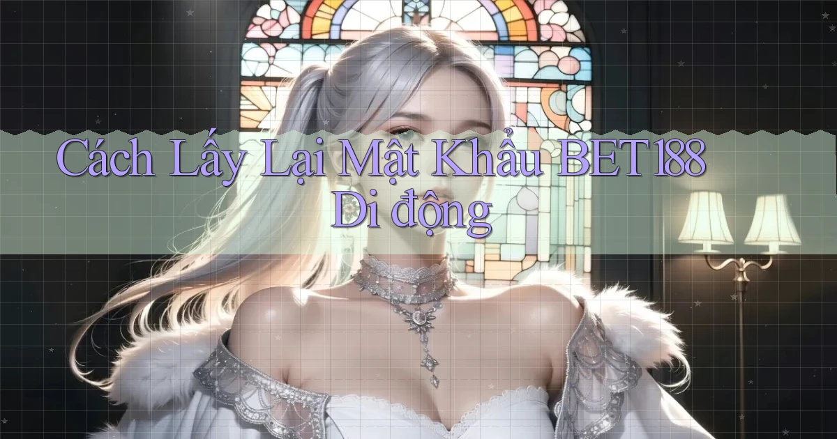 cách lấy lại mật khẩu bet188 di động
