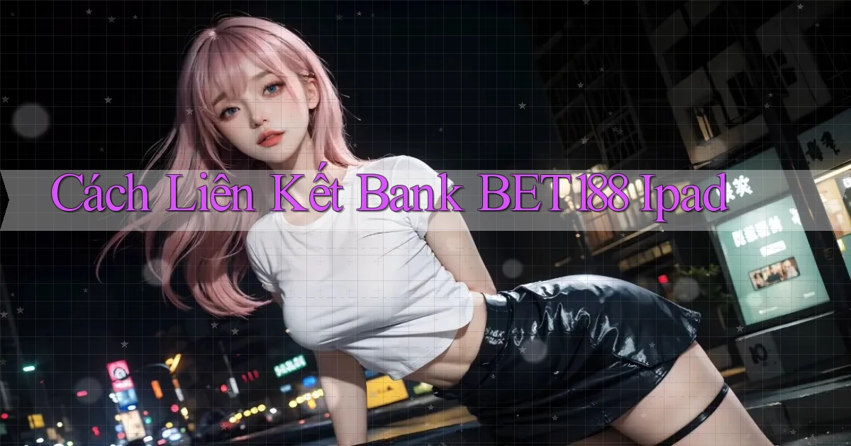cách liên kết bank bet188 ipad